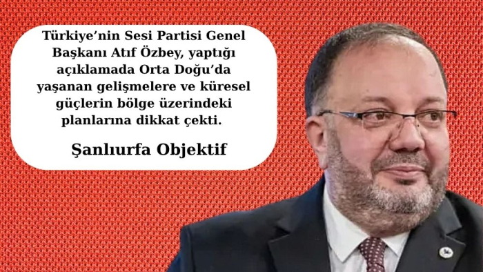 Atıf Özbey: Türkiye Hedefte Olan Büyük Bir Coğrafyanın Merkezindedir
